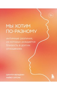 Мы хотим по-разному. Интимные различия, из которых рождается близость в долгих отношениях