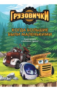 Грузовички. Когда большие были маленькимии. Новая история с любимыми героями!