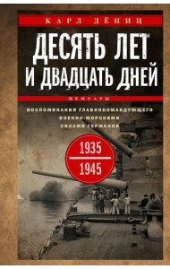 Десять лет и двадцать дней. Воспоминания главнокомандующего военно-морскими силами Германии. 1935 -1945 гг
