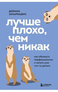 Лучше плохо, чем никак. Как обмануть перфекционизм и начать уже что-то делать