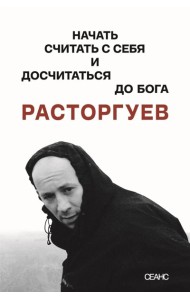 Расторгуев. Начать считать с себя и досчитаться до Бога