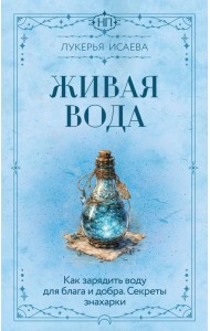 Живая вода. Как зарядить воду для блага и добра. Секреты знахарки