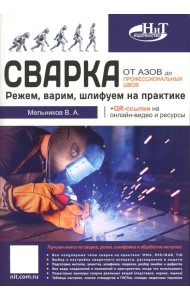 Сварка: от азов до профессиональных швов. Режем, варим, шлифуем на практике + QR-ссылки на онлайн-видео и ресурсы
