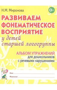 Развиваем фонематическое восприятие у детей старшей логогруппы. Альбом упражнений для дошкольников с речевыми нарушениями