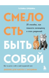 Смелость быть собой. 20 способов как повысить самооценку и стать уверенней. Дневник для работы с эмоциями