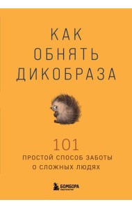 Как обнять дикобраза. 101 простой способ заботы о сложных людях