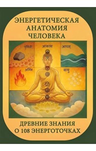 Энергетическая анатомия человека. Древние знания о 108 энерготочках
