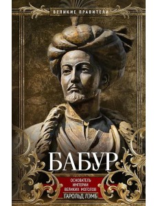 Бабур. Основатель империи Великих Моголов