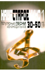 Наше старое кино. Вып. 1: популярные песни из кинофильмов 30-50-х годов: мелодии и тексты