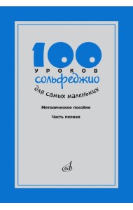 100 уроков сольфеджио для самых маленьких: методическое пособие с Приложением для детей и Хрестоматией. В 2 ч. Ч. 1 (Уроки 1-50)