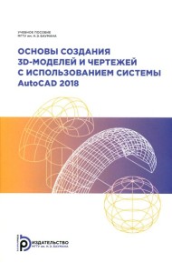 Основы создания 3D-моделей и чертежей с использованием системы AutoCAD 2018: Учебное пособие