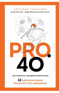 Pro. 40. Как изменить сценарий своей жизни. 12 кейсов из жизни реального топ-менеджера