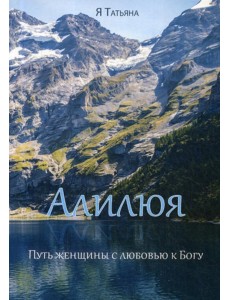Алилюя. Путь женщины с любовью к Богу. (обл.)
