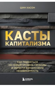 Касты капитализма. Как подняться на новой уровень свободы и обрести финансовую независимость