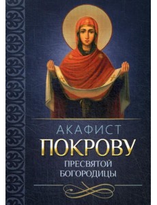 Акафист Покрову Пресвятой Богородицы Акафист Покрову Пресвятой Богородицы
