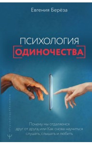 Психология одиночества. Почему мы отдаляемся друг от друга, или Как снова научиться слушать, слышать и любить