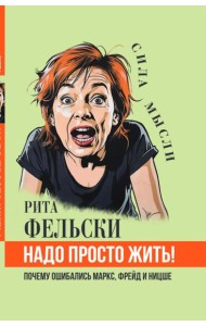 Надо просто жить! Почему ошибались Маркс, Фрейд и Ницше