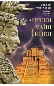 Ацтеки, майя, инки. Великие царства древней Америки