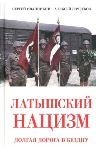 Латышский нацизм. Долгая дорога в бездну. Иванников С.И., Кочетков А.В.