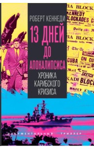 13 дней до Апокалипсиса. Хроника Карибского кризиса. Кеннеди Р.