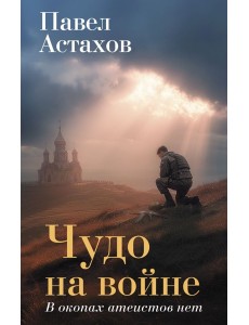 Чудо на войне. В окопах атеистов нет Чудо на войне. В окопах атеистов нет