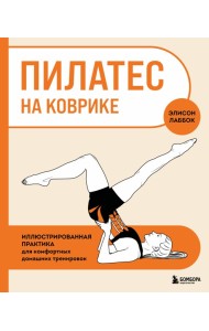 Пилатес на коврике. Иллюстрированная практика для комфортных домашних тренировок