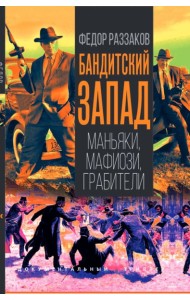 Бандитский Запад. Маньяки, мафиози, грабители. Раззаков Ф.И.