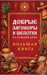 Добрые заговоры и шепотки на каждый день. Большая книга