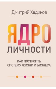 Ядро личности. Как построить систему жизни и бизнеса