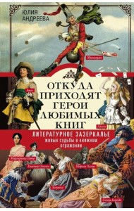 Откуда приходят герои любимых книг. Литературное зазеркалье. Живые судьбы в книжном отражении