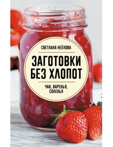 Заготовки без хлопот. Чаи, варенья, соленья
