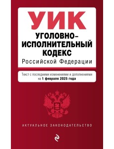 Уголовно-исполнительный кодекс РФ. В ред. на 01.02.25 / УИК РФ