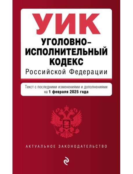 Уголовно-исполнительный кодекс РФ. В ред. на 01.02.25 / УИК РФ