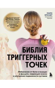 Библия триггерных точек. Избавление от боли в мышцах и фасциях, коррекция осанки и улучшение подвижности суставов