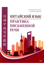 Китайский язык. Практика письменной речи: учебное пособие для слушателей специальности переподготовки «Китайская филология»