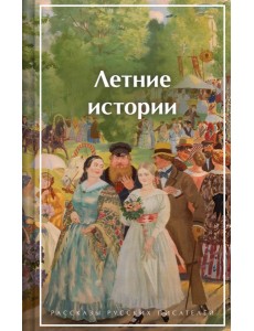 Летние истории. Рассказы русских писателей Летние истории. Рассказы русских писателей