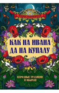 Как на Ивана да на Купалу: народные традиции и обычаи
