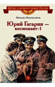 Юрий Гагарин - космонавт-1: рассказы. Водопьянов М.В.