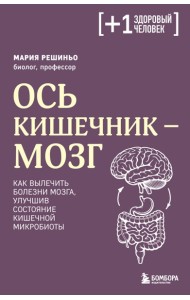 Ось кишечник - мозг. Как вылечить болезни мозга, улучшив состояние кишечной микробиоты