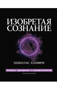 Изобретая сознание. Эмоции, ощущения и самовосприятие