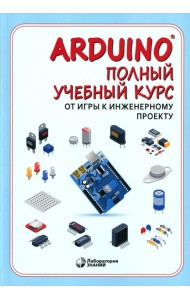 Arduino. Полный учебный курс. От игры к инженерному проекту. 4-е изд
