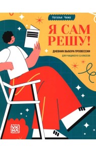 Я сам решу! Дневник выбора профессии: для учащихся 9-11 кл