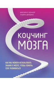 Коучинг мозга. Как мы можем использовать знания о мозге, чтобы помочь себе развиваться