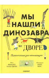 Мы нашли динозавра во дворе. Палеонтология для начинаущих