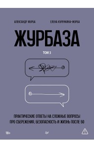 Журбаза. Практические ответы на сложные вопросы про сбережения, безопасность и жизнь после 50. Том 3