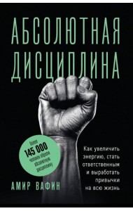 Абсолютная дисциплина. Как увеличить энергию, стать ответственным и выработать привычки на всю жизнь