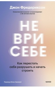 Не ври себе. Как перестать себя разрушать и начать строить
