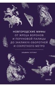 Новгородские мифы. От жреца воронов и Перуновой палицы до закликух-оборотней и секретного метро