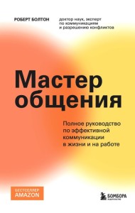 Мастер общения. Полное руководство по эффективной коммуникации в жизни и на работе