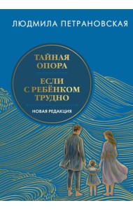 Тайная опора & Если с ребенком трудно. Новая редакция